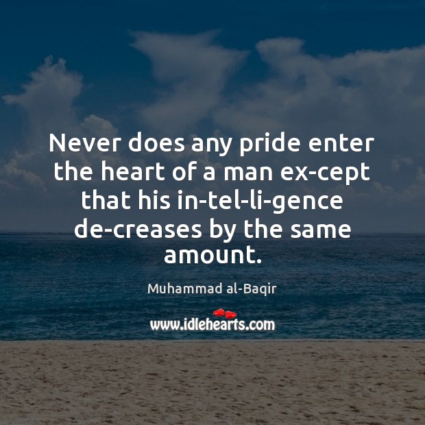 Never does any pride enter the heart of a man ex­cept Image