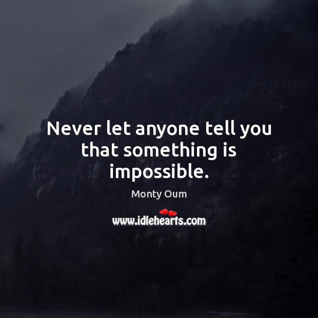 Never let anyone tell you that something is impossible. Monty Oum Picture Quote