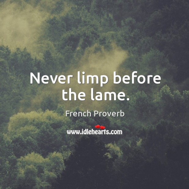 Never limp before the lame. French Proverbs Image