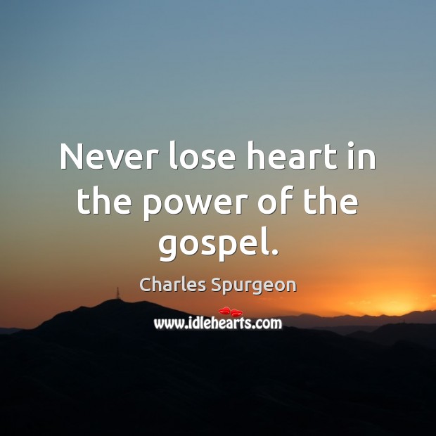 Never lose heart in the power of the gospel. Image