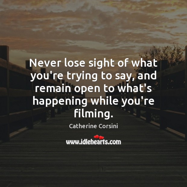 Never lose sight of what you’re trying to say, and remain open Image
