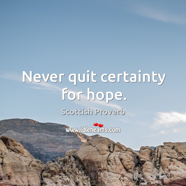 Never quit certainty for hope. Scottish Proverbs Image