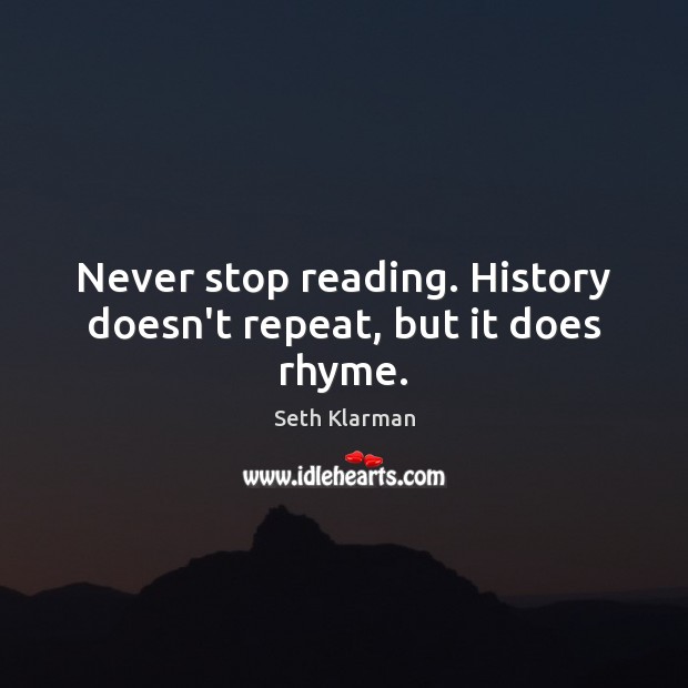 Never stop reading. History doesn’t repeat, but it does rhyme. Seth Klarman Picture Quote