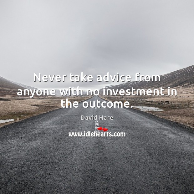 Never take advice from anyone with no investment in the outcome. Investment Quotes Image