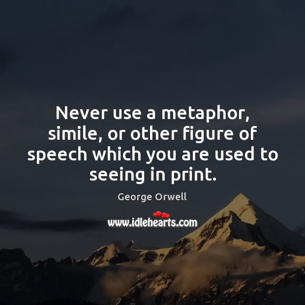 Never use a metaphor, simile, or other figure of speech which you George Orwell Picture Quote