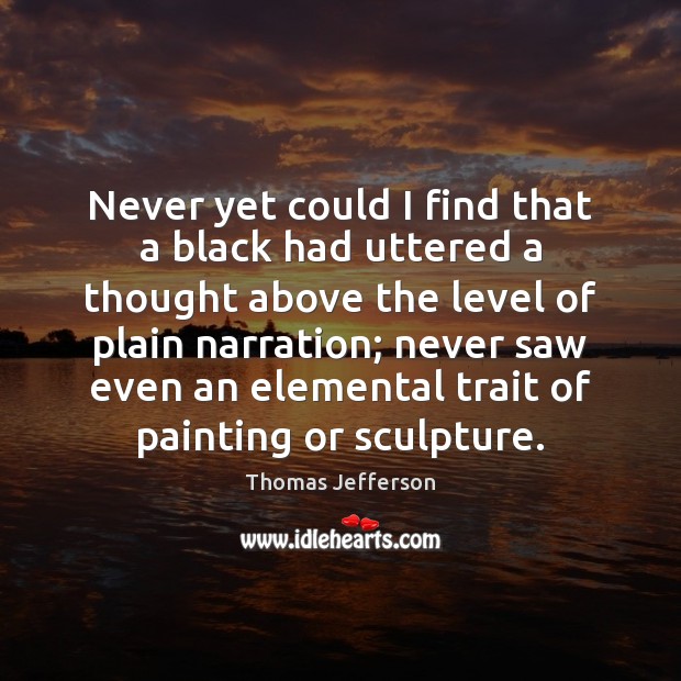 Never yet could I find that a black had uttered a thought Image