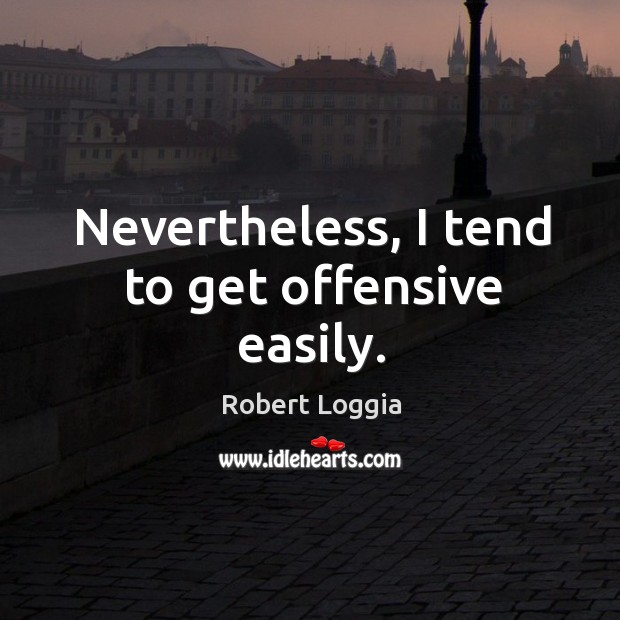 Nevertheless, I tend to get offensive easily. Offensive Quotes Image