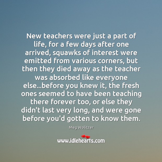 New teachers were just a part of life, for a few days Meg Wolitzer Picture Quote