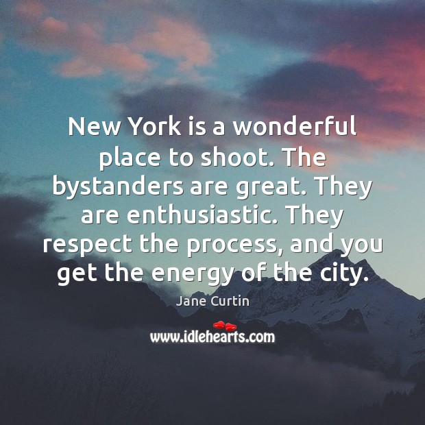 New York is a wonderful place to shoot. The bystanders are great. Respect Quotes Image