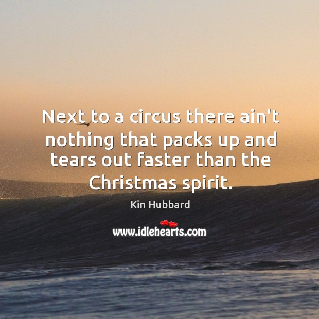 Next to a circus there ain’t nothing that packs up and tears Christmas Quotes Image
