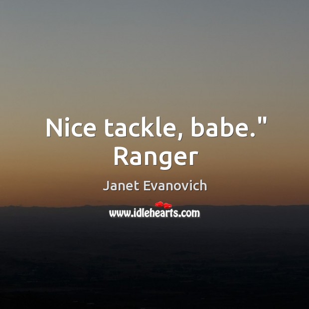 Nice tackle, babe.” Ranger Janet Evanovich Picture Quote