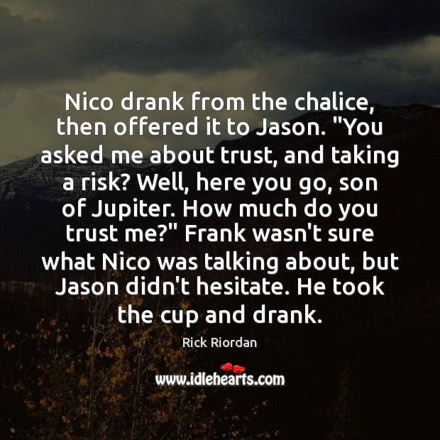 Nico drank from the chalice, then offered it to Jason. “You asked Rick Riordan Picture Quote