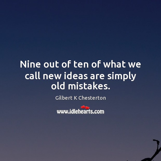 Nine out of ten of what we call new ideas are simply old mistakes. Picture Quotes Image