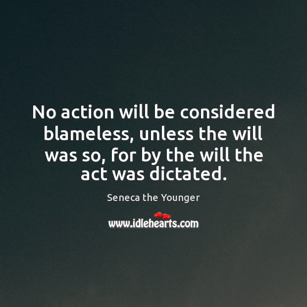 No action will be considered blameless, unless the will was so, for Seneca the Younger Picture Quote