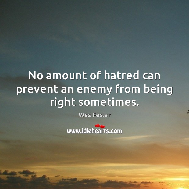 No amount of hatred can prevent an enemy from being right sometimes. Enemy Quotes Image