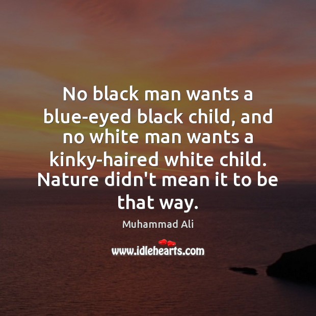 No black man wants a blue-eyed black child, and no white man Muhammad Ali Picture Quote