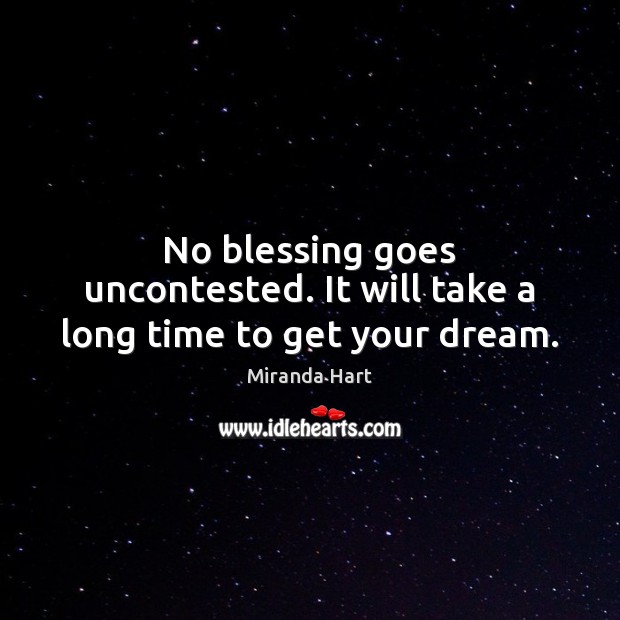 No blessing goes uncontested. It will take a long time to get your dream. Miranda Hart Picture Quote