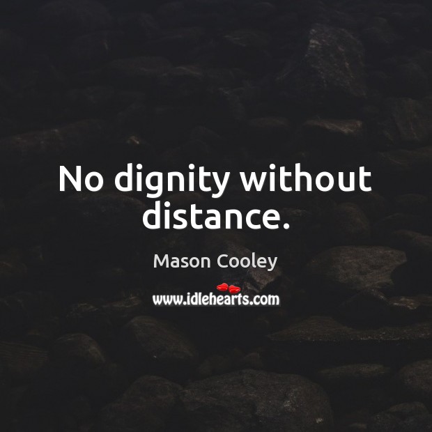 No dignity without distance. Image