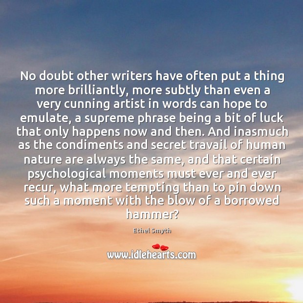 No doubt other writers have often put a thing more brilliantly, more Nature Quotes Image