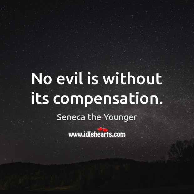 No evil is without its compensation. Seneca the Younger Picture Quote