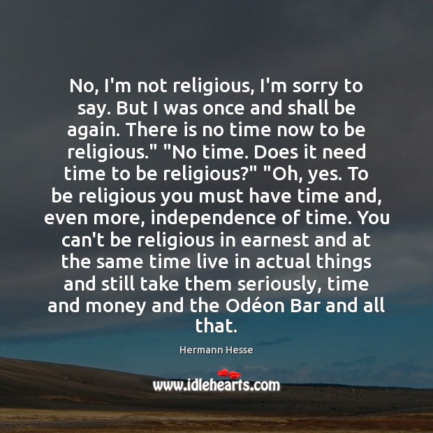 No, I’m not religious, I’m sorry to say. But I was once Hermann Hesse Picture Quote