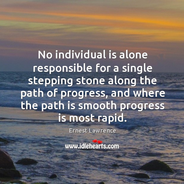 No individual is alone responsible for a single stepping stone along the Image