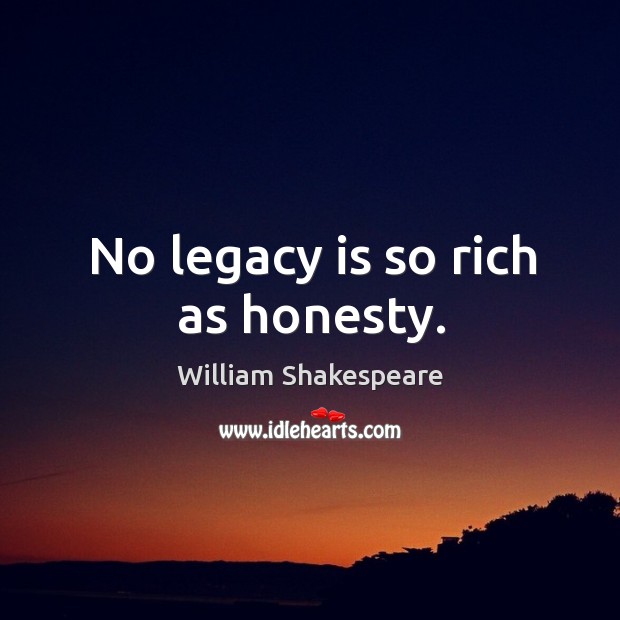 No legacy is so rich as honesty. Honesty Quotes Image