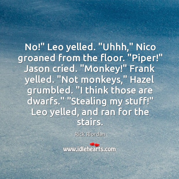 No!” Leo yelled. “Uhhh,” Nico groaned from the floor. “Piper!” Jason cried. “ Rick Riordan Picture Quote