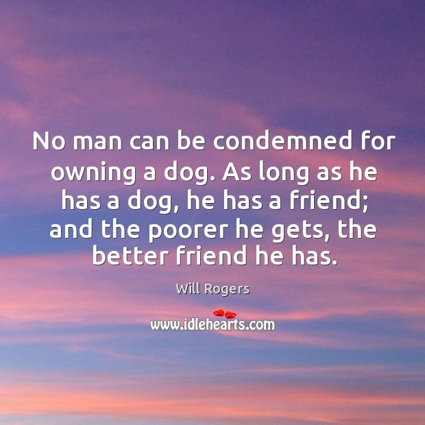 No man can be condemned for owning a dog. As long as Will Rogers Picture Quote