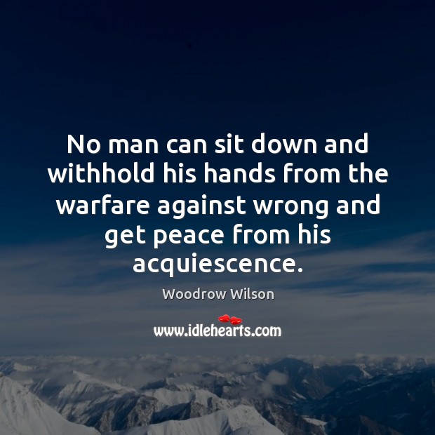 No man can sit down and withhold his hands from the warfare Woodrow Wilson Picture Quote