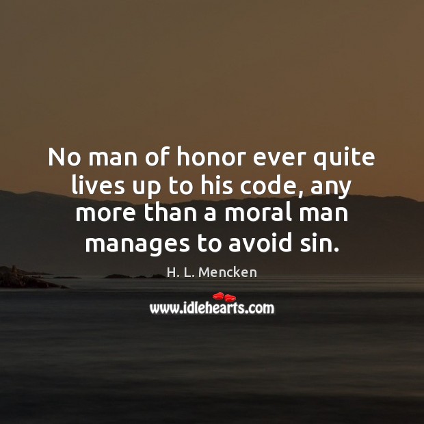 No man of honor ever quite lives up to his code, any H. L. Mencken Picture Quote