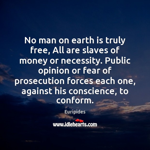 No man on earth is truly free, All are slaves of money Euripides Picture Quote