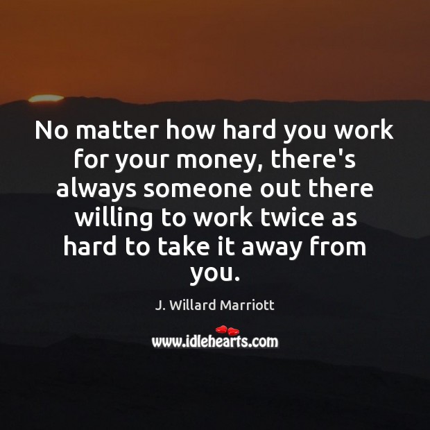 No matter how hard you work for your money, there’s always someone Picture Quotes Image