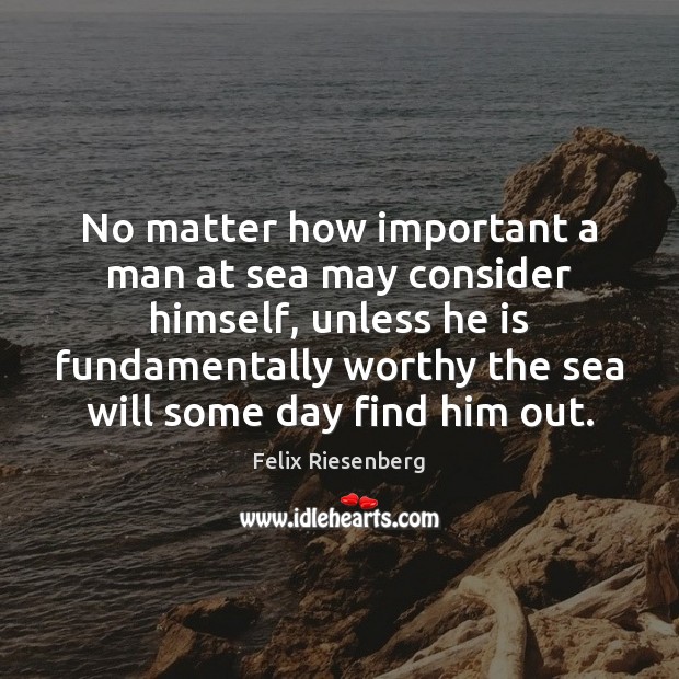 No matter how important a man at sea may consider himself, unless Image