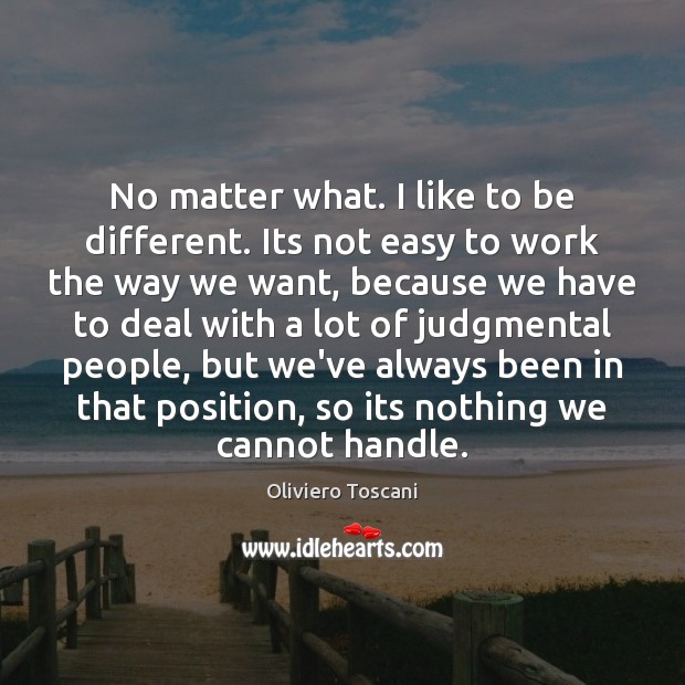 No matter what. I like to be different. Its not easy to No Matter What Quotes Image