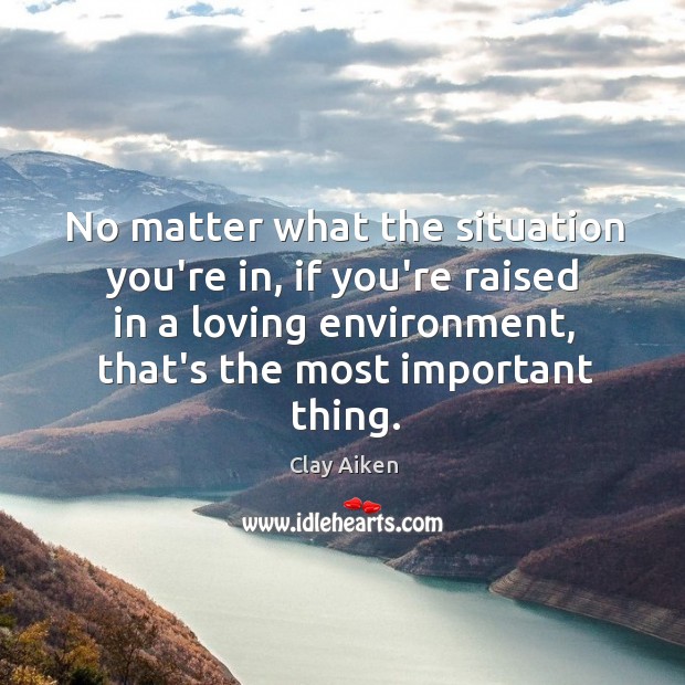 No matter what the situation you’re in, if you’re raised in a Environment Quotes Image