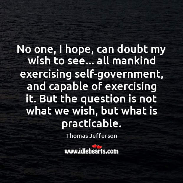 No one, I hope, can doubt my wish to see… all mankind Thomas Jefferson Picture Quote