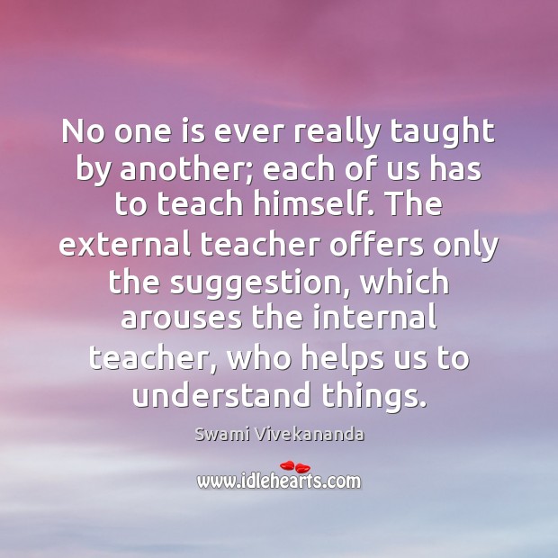 No one is ever really taught by another; each of us has Image