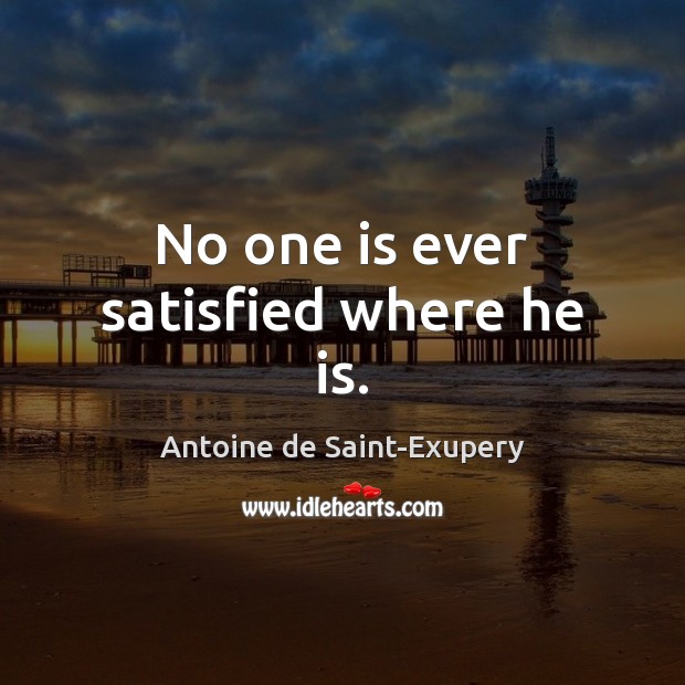 No one is ever satisfied where he is. Picture Quotes Image