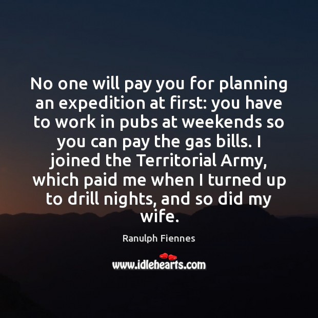 No one will pay you for planning an expedition at first: you Ranulph Fiennes Picture Quote