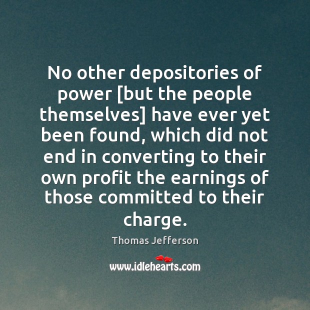 No other depositories of power [but the people themselves] have ever yet Thomas Jefferson Picture Quote