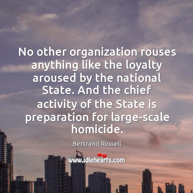 No other organization rouses anything like the loyalty aroused by the national Bertrand Russell Picture Quote