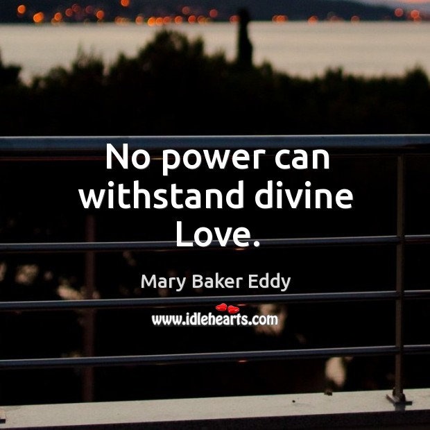 No power can withstand divine Love. Mary Baker Eddy Picture Quote