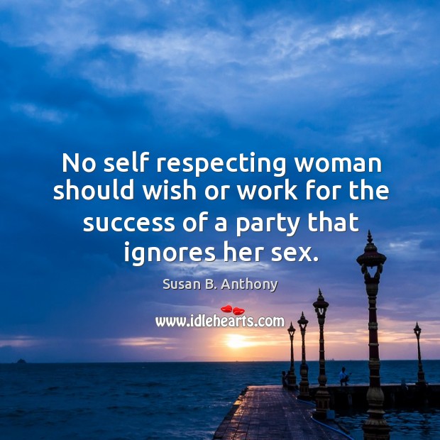 No self respecting woman should wish or work for the success of Susan B. Anthony Picture Quote
