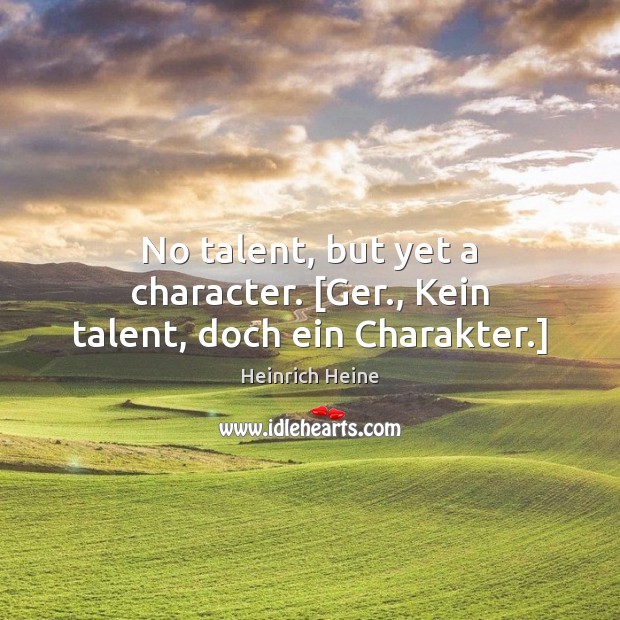 No talent, but yet a character. [Ger., Kein talent, doch ein Charakter.] Heinrich Heine Picture Quote