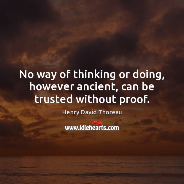 No way of thinking or doing, however ancient, can be trusted without proof. Image