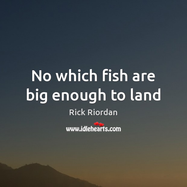 No which fish are big enough to land Image