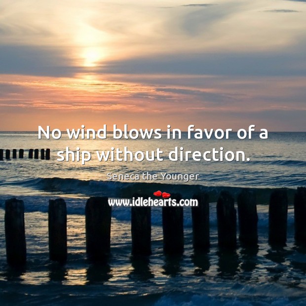 No wind blows in favor of a ship without direction. Seneca the Younger Picture Quote