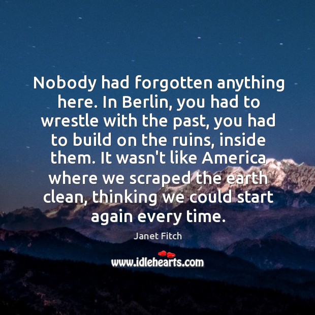 Nobody had forgotten anything here. In Berlin, you had to wrestle with Janet Fitch Picture Quote