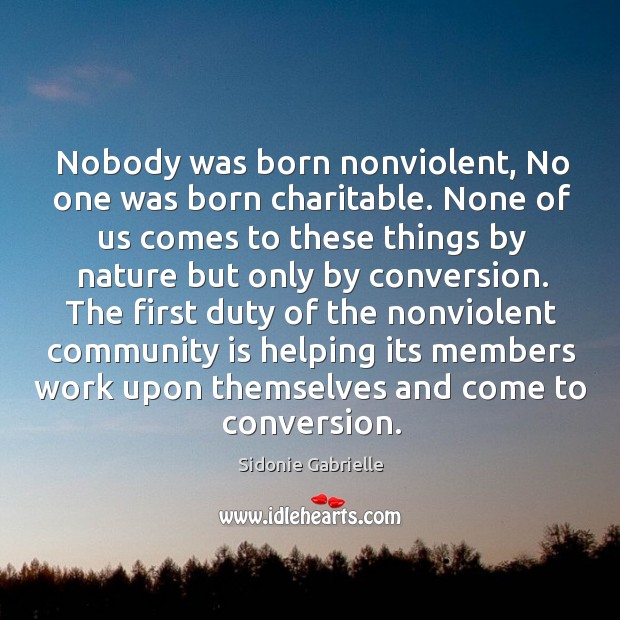 Nobody was born nonviolent, no one was born charitable. Nature Quotes Image